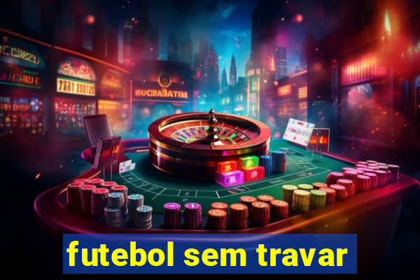 futebol sem travar